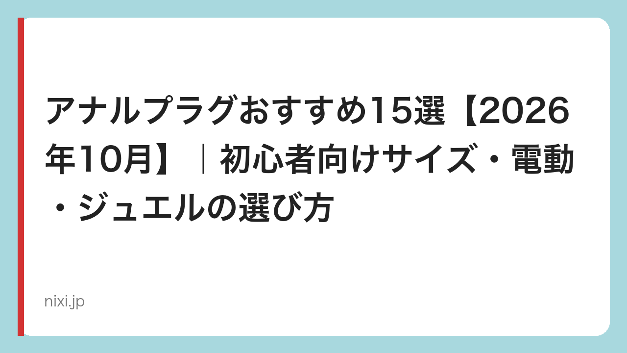 アナルプラグおすすめ15選【2026年10月】｜初心者向けサイズ・電動・ジュエルの選び方